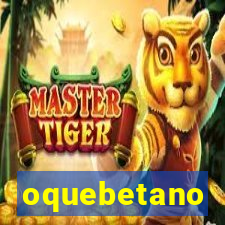 oquebetano