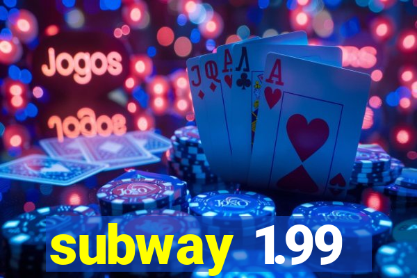 subway 1.99