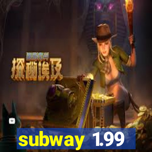 subway 1.99