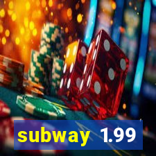 subway 1.99