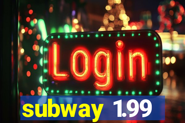 subway 1.99