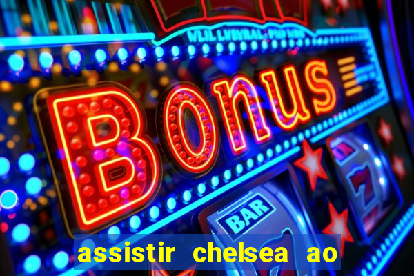 assistir chelsea ao vivo futemax