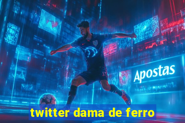 twitter dama de ferro