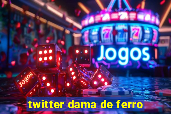 twitter dama de ferro