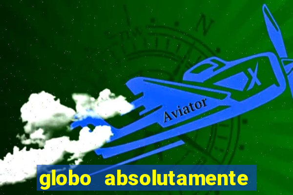 globo absolutamente tudo com