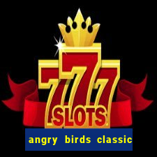 angry birds classic 1.0 apk