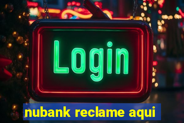 nubank reclame aqui