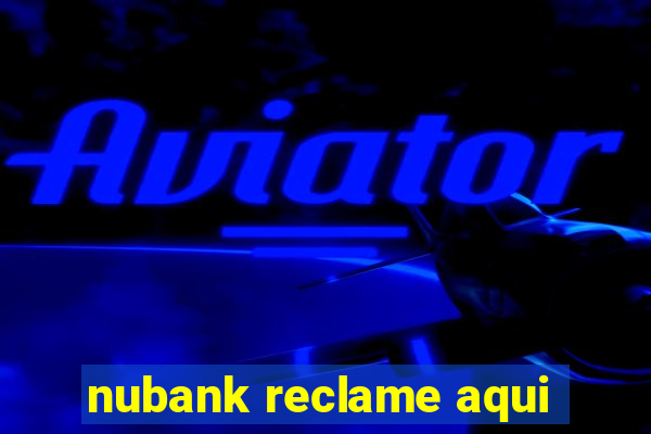 nubank reclame aqui