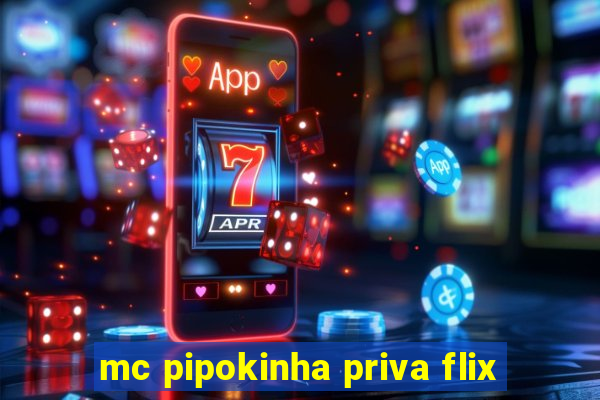 mc pipokinha priva flix