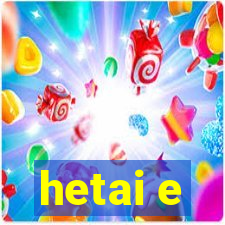 hetai e