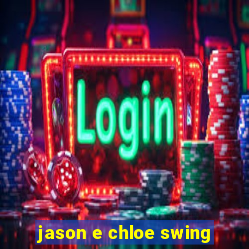 jason e chloe swing