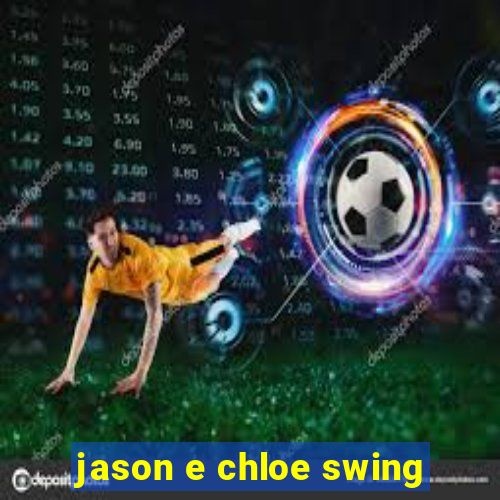 jason e chloe swing