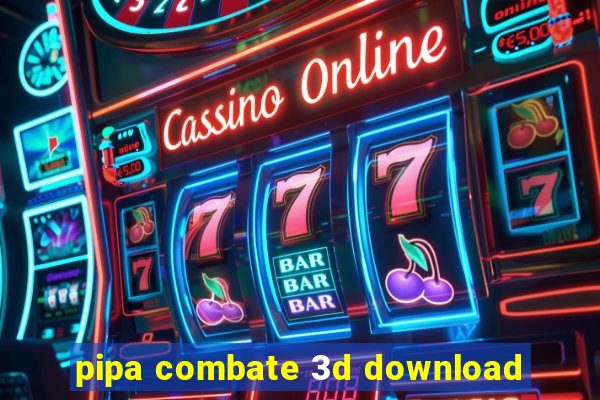 pipa combate 3d download