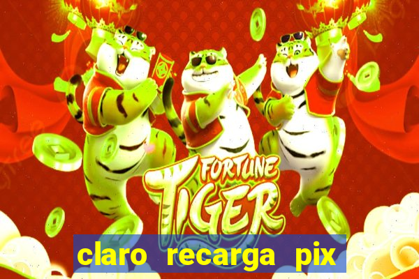 claro recarga pix $10 reais