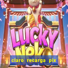 claro recarga pix $10 reais