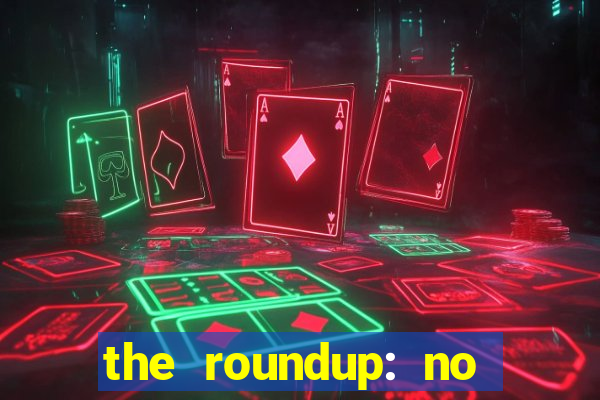 the roundup: no way out online legendado