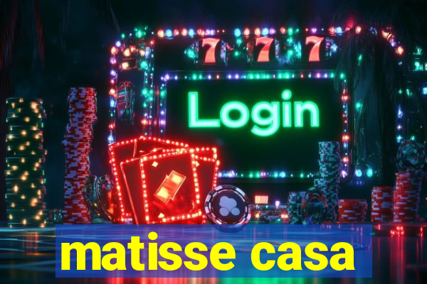 matisse casa