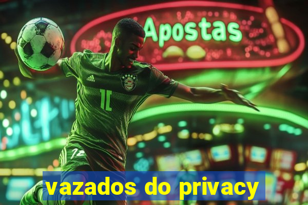 vazados do privacy