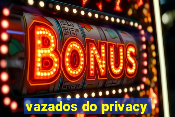 vazados do privacy