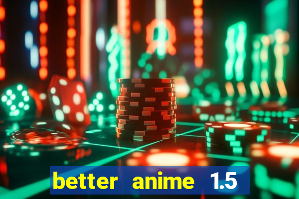 better anime 1.5 apk download