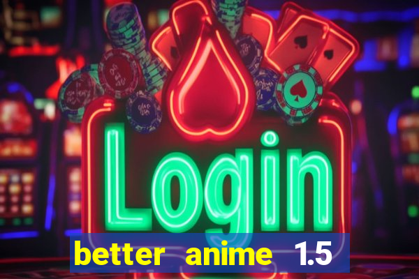 better anime 1.5 apk download