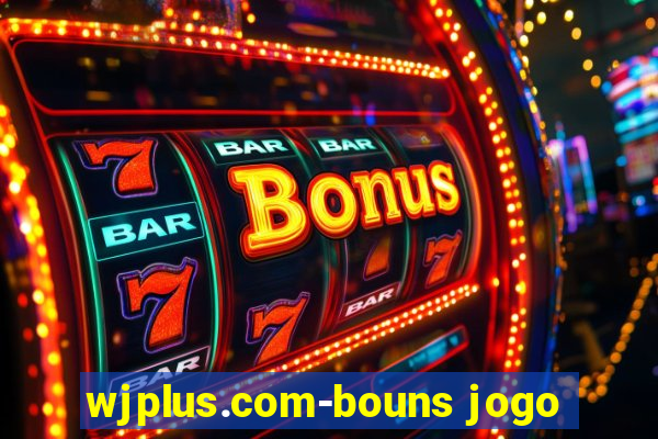 wjplus.com-bouns jogo