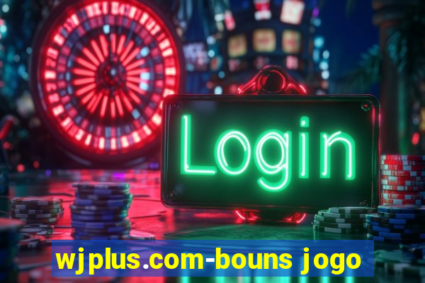 wjplus.com-bouns jogo