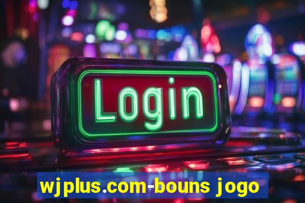 wjplus.com-bouns jogo