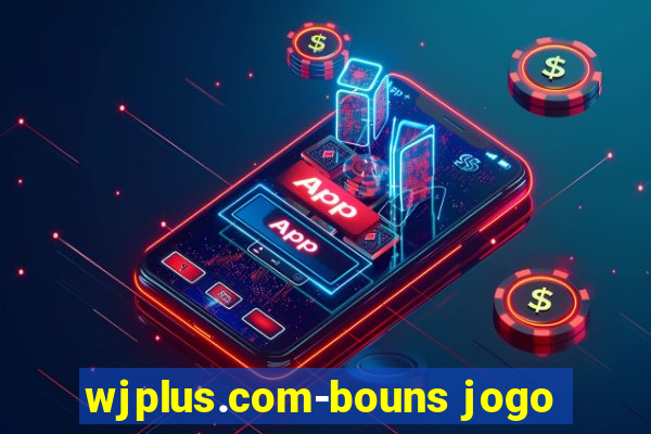 wjplus.com-bouns jogo