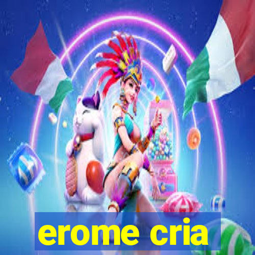 erome cria