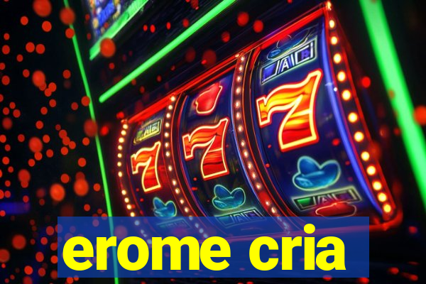 erome cria