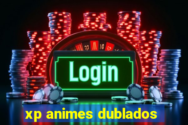 xp animes dublados