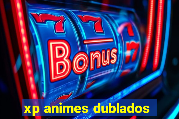 xp animes dublados