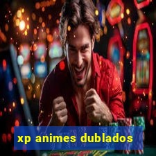 xp animes dublados