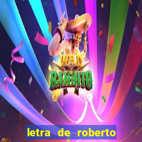 letra de roberto carlos meu querido meu velho meu amigo