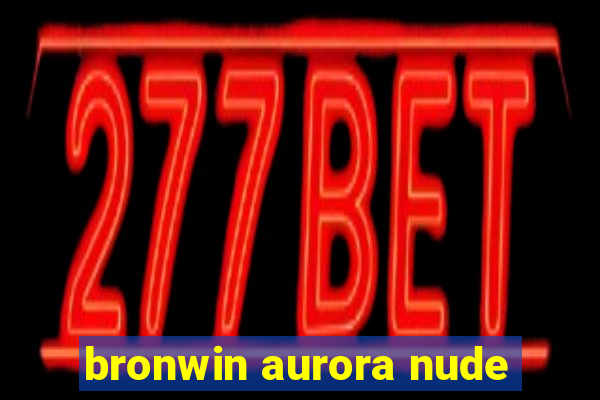 bronwin aurora nude