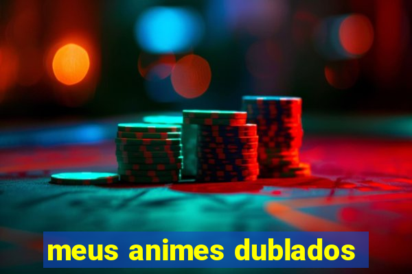 meus animes dublados