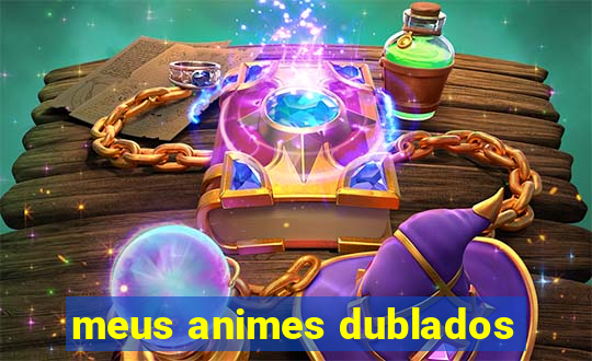 meus animes dublados