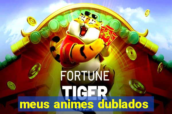 meus animes dublados