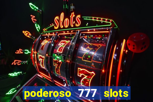 poderoso 777 slots paga mesmo