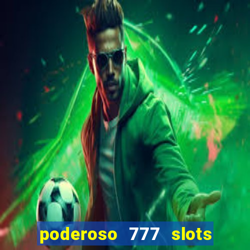 poderoso 777 slots paga mesmo