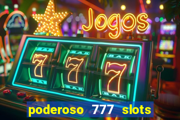 poderoso 777 slots paga mesmo