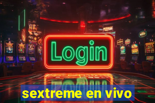 sextreme en vivo