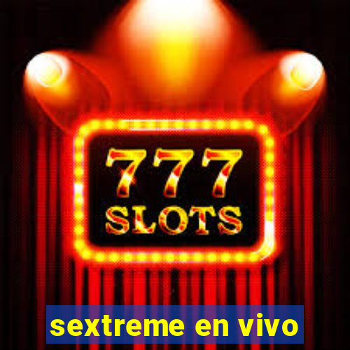 sextreme en vivo