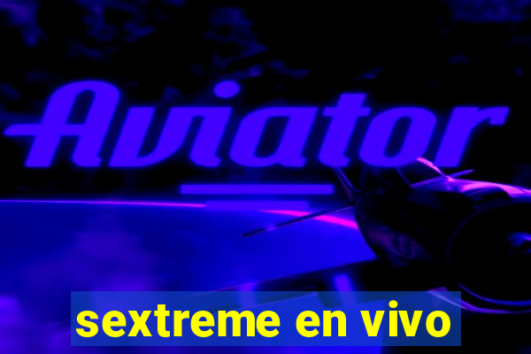 sextreme en vivo