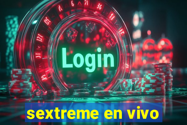 sextreme en vivo