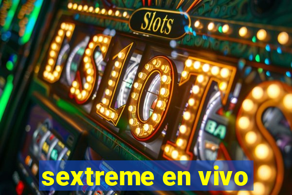 sextreme en vivo