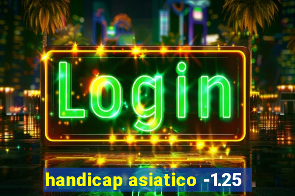 handicap asiatico -1.25