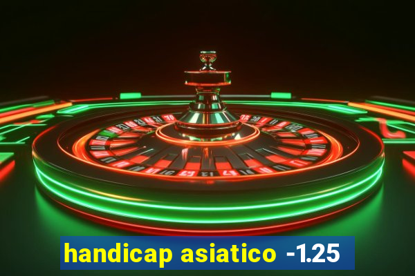 handicap asiatico -1.25