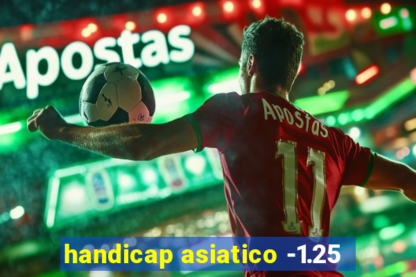 handicap asiatico -1.25